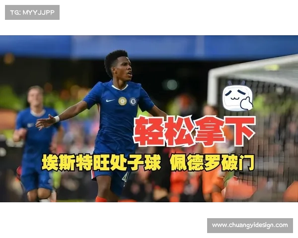 切尔西2-0胜勒沃库森 埃斯特旺和若昂佩德罗联手建功 切尔西2-0胜勒沃库森 埃斯特旺和若昂佩德罗联手建功